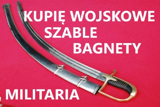 Kupię Szable,bagnety,kordziki,noże,militaria Wojskowe Telefon 694972047